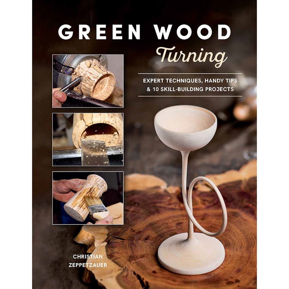 Green Wood Turning: Expert Techniques, Handy Tips & 10 Skill-Building Projects